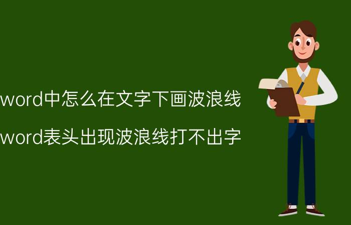 word中怎么在文字下画波浪线 word表头出现波浪线打不出字？